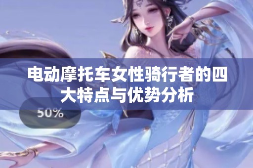 电动摩托车女性骑行者的四大特点与优势分析