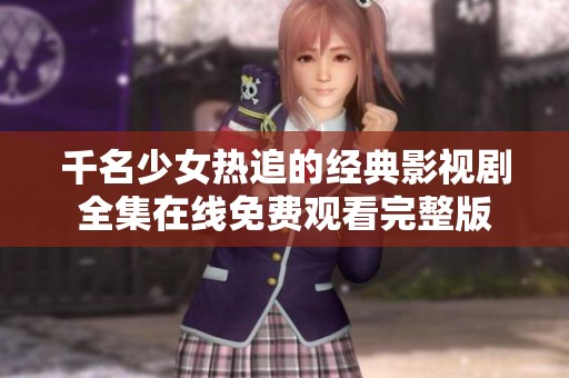 千名少女热追的经典影视剧全集在线免费观看完整版