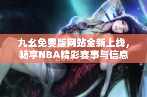 九幺免费版网站全新上线，畅享NBA精彩赛事与信息