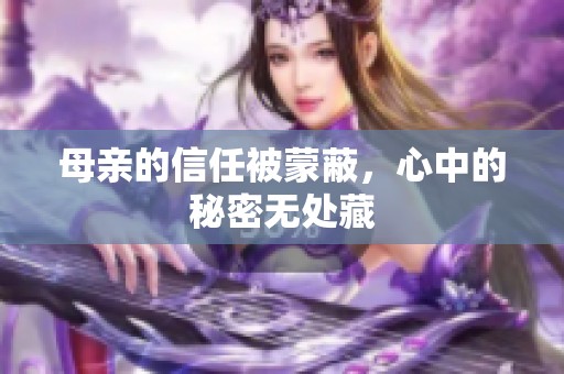 母亲的信任被蒙蔽，心中的秘密无处藏