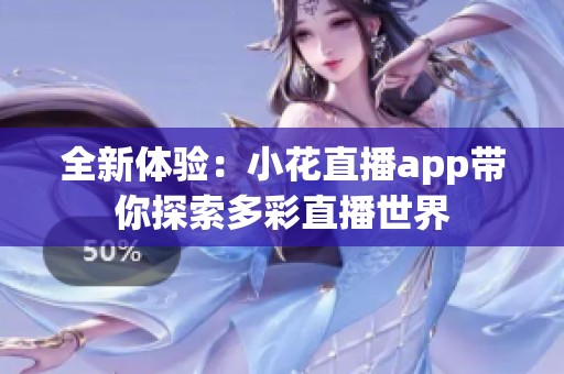 全新体验：小花直播app带你探索多彩直播世界