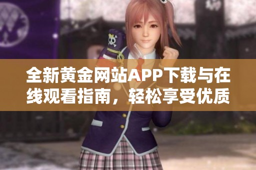 全新黄金网站APP下载与在线观看指南，轻松享受优质内容