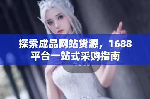 探索成品网站货源，1688平台一站式采购指南