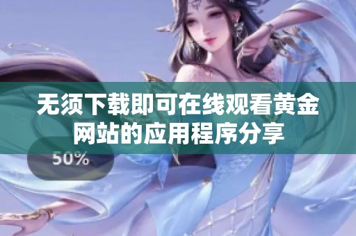无须下载即可在线观看黄金网站的应用程序分享