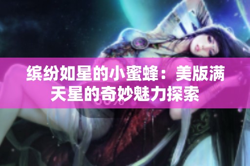 缤纷如星的小蜜蜂：美版满天星的奇妙魅力探索