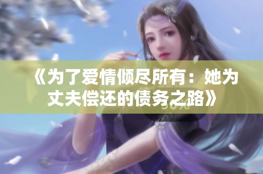 《为了爱情倾尽所有：她为丈夫偿还的债务之路》