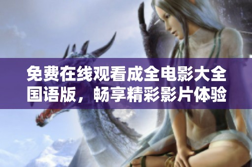 免费在线观看成全电影大全国语版，畅享精彩影片体验