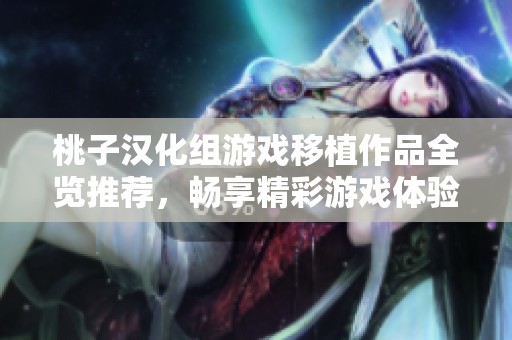 桃子汉化组游戏移植作品全览推荐，畅享精彩游戏体验