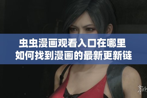 虫虫漫画观看入口在哪里 如何找到漫画的最新更新链接