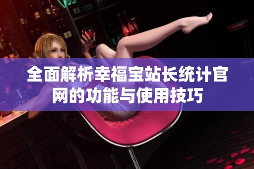 全面解析幸福宝站长统计官网的功能与使用技巧