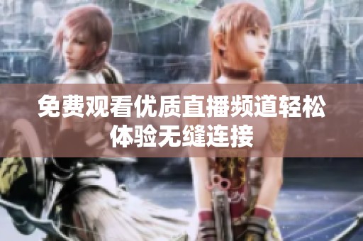 免费观看优质直播频道轻松体验无缝连接