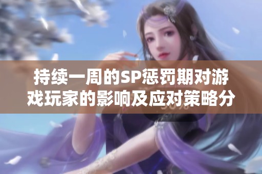 持续一周的SP惩罚期对游戏玩家的影响及应对策略分析