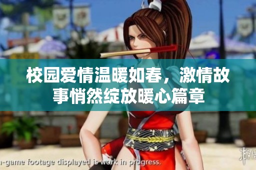 校园爱情温暖如春，激情故事悄然绽放暖心篇章