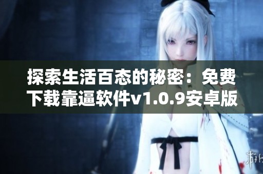 探索生活百态的秘密：免费下载靠逼软件v1.0.9安卓版本