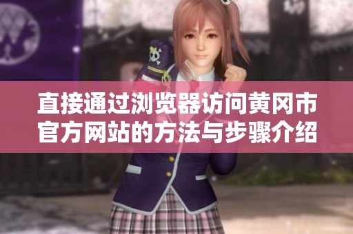 直接通过浏览器访问黄冈市官方网站的方法与步骤介绍