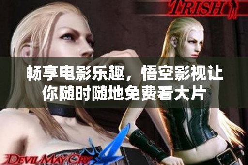 畅享电影乐趣，悟空影视让你随时随地免费看大片