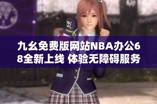 九幺免费版网站NBA办公68全新上线 体验无障碍服务