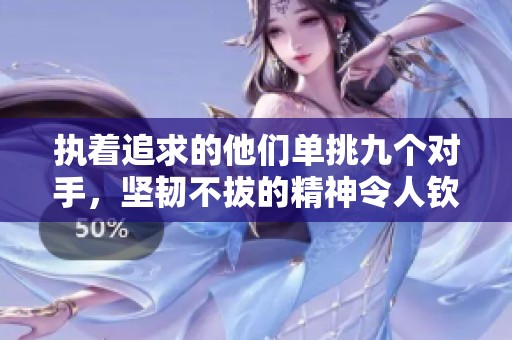 执着追求的他们单挑九个对手，坚韧不拔的精神令人钦佩