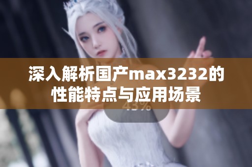 深入解析国产max3232的性能特点与应用场景