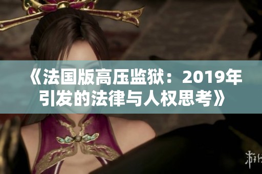 《法国版高压监狱：2019年引发的法律与人权思考》