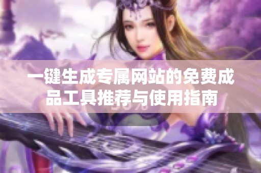 一键生成专属网站的免费成品工具推荐与使用指南