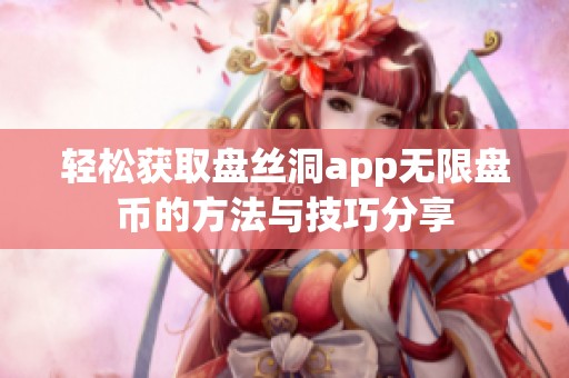 轻松获取盘丝洞app无限盘币的方法与技巧分享