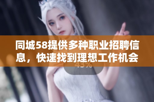 同城58提供多种职业招聘信息，快速找到理想工作机会