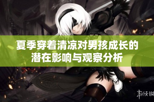 夏季穿着清凉对男孩成长的潜在影响与观察分析