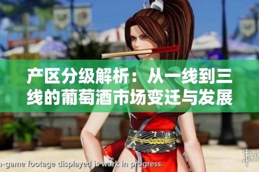 产区分级解析：从一线到三线的葡萄酒市场变迁与发展