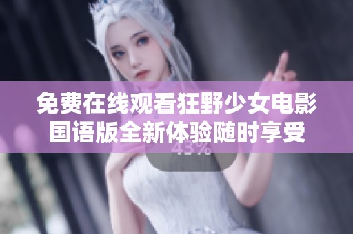 免费在线观看狂野少女电影国语版全新体验随时享受