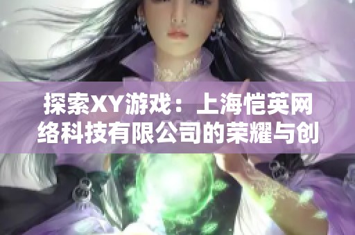 探索XY游戏：上海恺英网络科技有限公司的荣耀与创新之旅
