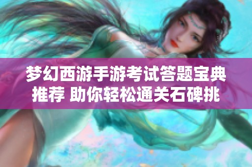 梦幻西游手游考试答题宝典推荐 助你轻松通关石碑挑战