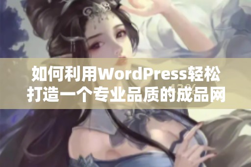 如何利用WordPress轻松打造一个专业品质的成品网站