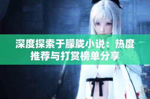 深度探索于朦胧小说：热度推荐与打赏榜单分享