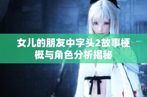 女儿的朋友中字头2故事梗概与角色分析揭秘