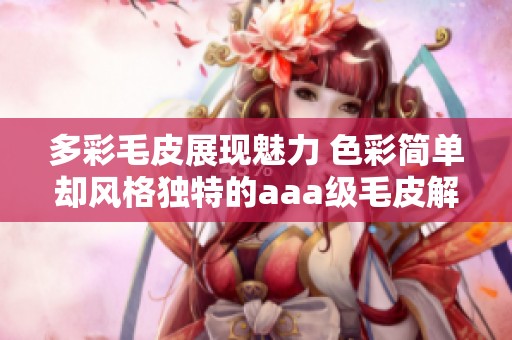 多彩毛皮展现魅力 色彩简单却风格独特的aaa级毛皮解析