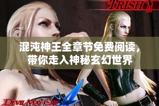 混沌神王全章节免费阅读，带你走入神秘玄幻世界