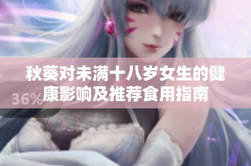 秋葵对未满十八岁女生的健康影响及推荐食用指南