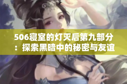 506寝室的灯灭后第九部分：探索黑暗中的秘密与友谊