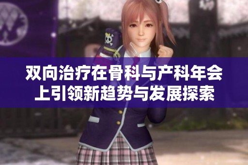 双向治疗在骨科与产科年会上引领新趋势与发展探索
