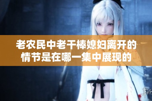 老农民中老干棒媳妇离开的情节是在哪一集中展现的