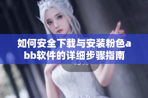如何安全下载与安装粉色abb软件的详细步骤指南
