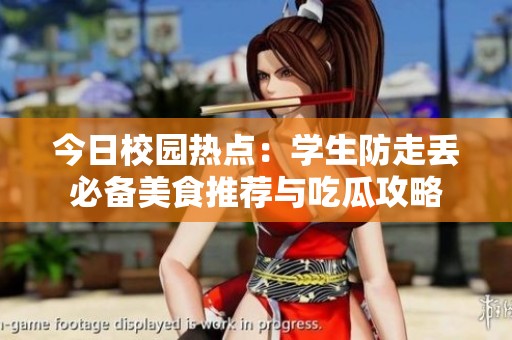 今日校园热点：学生防走丢必备美食推荐与吃瓜攻略