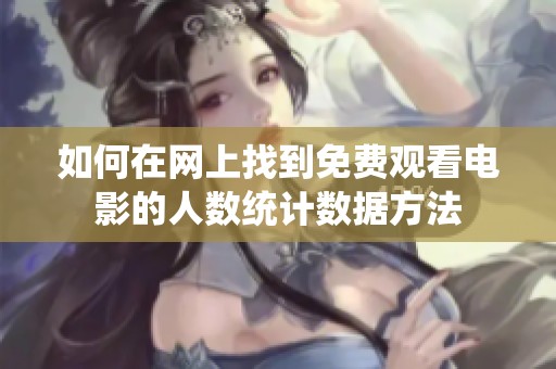 如何在网上找到免费观看电影的人数统计数据方法