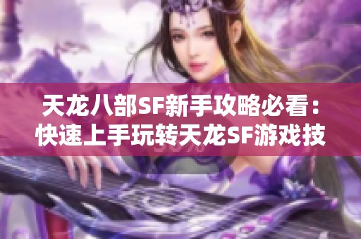 天龙八部SF新手攻略必看：快速上手玩转天龙SF游戏技巧