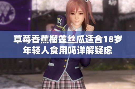 草莓香蕉榴莲丝瓜适合18岁年轻人食用吗详解疑虑
