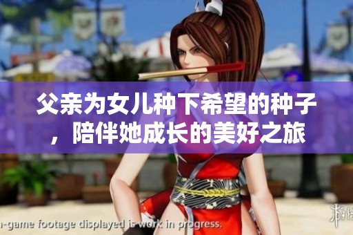 父亲为女儿种下希望的种子，陪伴她成长的美好之旅