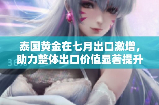 泰国黄金在七月出口激增，助力整体出口价值显著提升