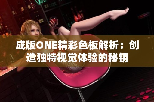 成版ONE精彩色板解析：创造独特视觉体验的秘钥