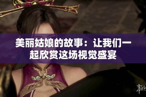 美丽姑娘的故事：让我们一起欣赏这场视觉盛宴